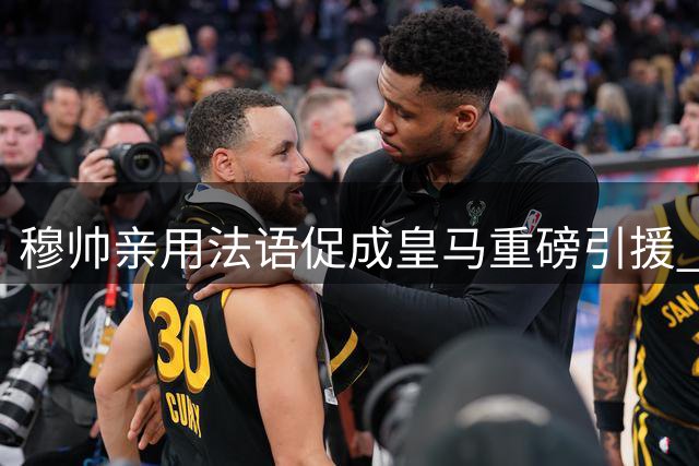 穆帅亲用法语促成皇马重磅引援 揭秘迪奥曼德转会幕后关键细节